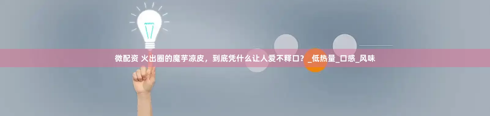 微配资 火出圈的魔芋凉皮，到底凭什么让人爱不释口？_低热量_口感_风味